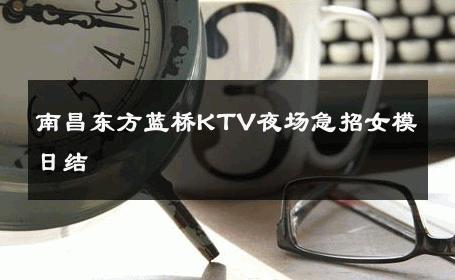 南昌东方蓝桥KTV夜场急招女模日结 