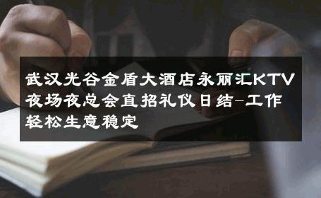武汉光谷金盾大酒店永丽汇KTV夜场夜总会直招礼仪日结-工作轻松生意稳定 
