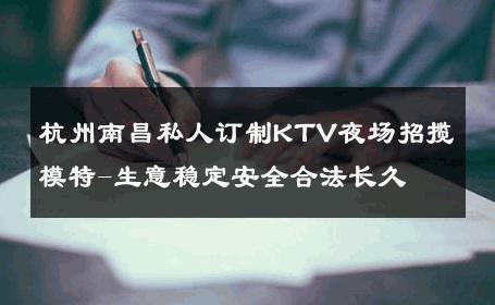 杭州南昌私人订制KTV夜场招揽模特-生意稳定安全合法长久 