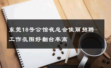 东莞18号公馆夜总会佳丽招聘-工作氛围好翻台率高 