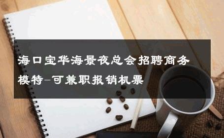 海口宝华海景夜总会招聘商务模特-可兼职报销机票 