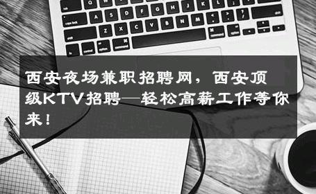 西安夜场兼职招聘网，西安顶级KTV招聘—轻松高薪工作等你来！