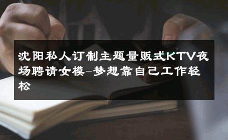 沈阳私人订制主题量贩式KTV夜场聘请女模-梦想靠自己工作轻松 