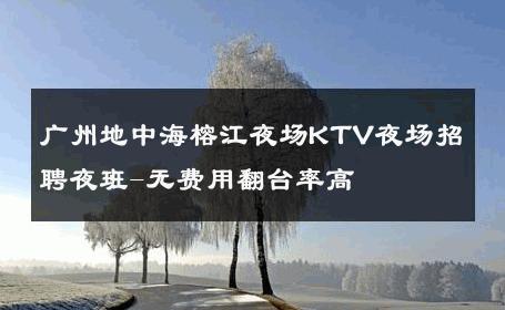 广州地中海榕江夜场KTV夜场招聘夜班-无费用翻台率高 