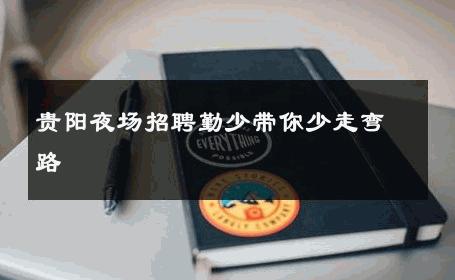贵阳夜场招聘勤少带你少走弯路 