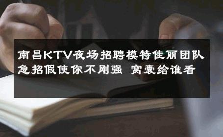 南昌KTV夜场招聘模特佳丽团队急招假使你不刚强 窝囊给谁看 