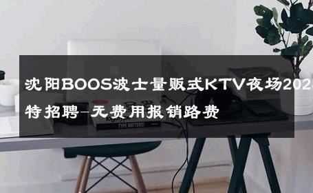 沈阳BOOS波士量贩式KTV夜场2024模特招聘-无费用报销路费 