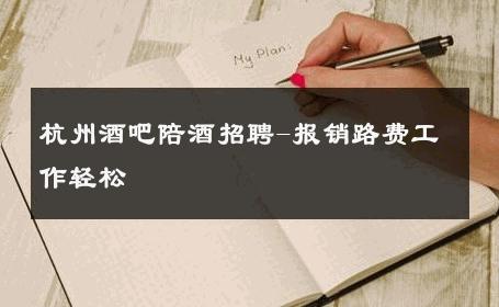 杭州酒吧陪酒招聘-报销路费工作轻松 