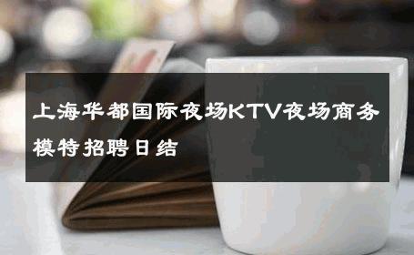 上海华都国际夜场KTV夜场商务模特招聘日结 