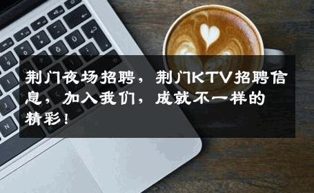 荆门夜场招聘，荆门KTV招聘信息，加入我们，成就不一样的精彩！