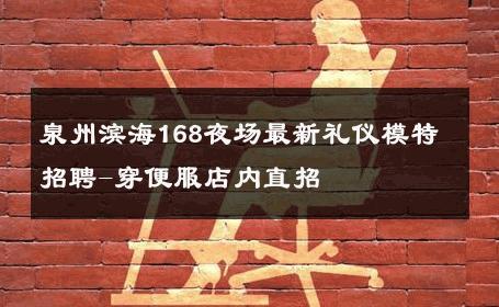 泉州滨海168夜场最新礼仪模特招聘-穿便服店内直招 
