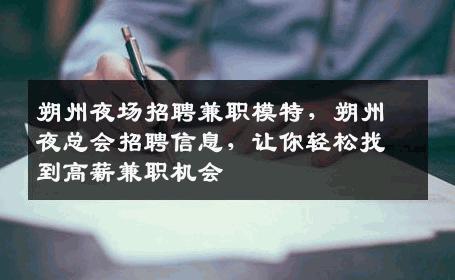 朔州夜场招聘兼职模特，朔州夜总会招聘信息，让你轻松找到高薪兼职机会