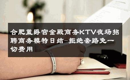 合肥蓝爵宫金殿商务KTV夜场招聘商务模特日结-拒绝套路免一切费用 