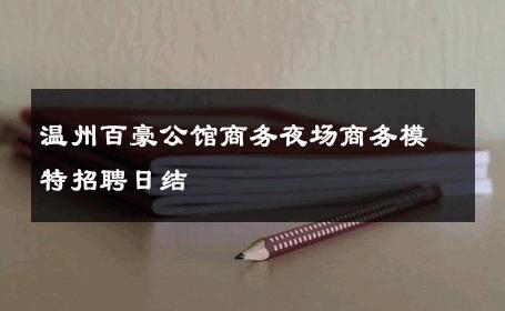 温州百豪公馆商务夜场商务模特招聘日结 