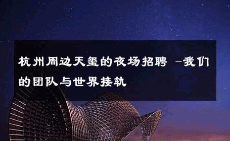 杭州周边天玺的夜场招聘 -我们的团队与世界接轨 