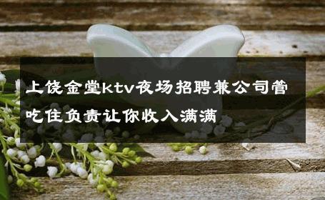 上饶金堂ktv夜场招聘兼公司管吃住负责让你收入满满 