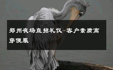 郑州夜场直招礼仪-客户素质高穿便服 