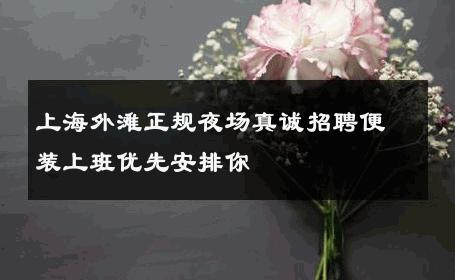 上海外滩正规夜场真诚招聘便装上班优先安排你 