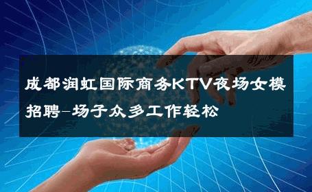 成都润虹国际商务KTV夜场女模招聘-场子众多工作轻松 