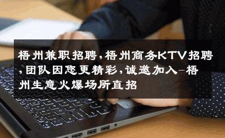 梧州兼职招聘,梧州商务KTV招聘,团队因您更精彩,诚邀加入-梧州生意火爆场所直招