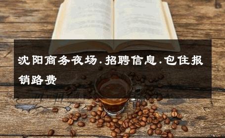 沈阳商务夜场.招聘信息.包住报销路费 