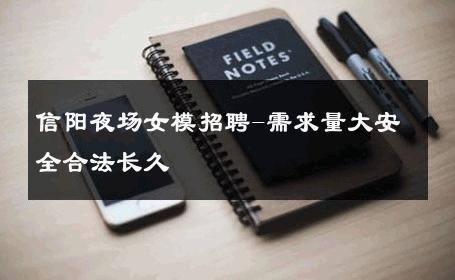 信阳夜场女模招聘-需求量大安全合法长久 
