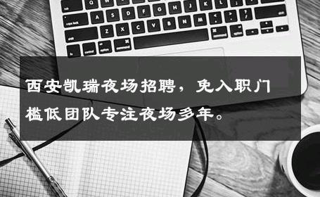 西安凯瑞夜场招聘，免入职门槛低团队专注夜场多年。 