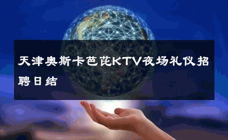 天津奥斯卡芭芘KTV夜场礼仪招聘日结 