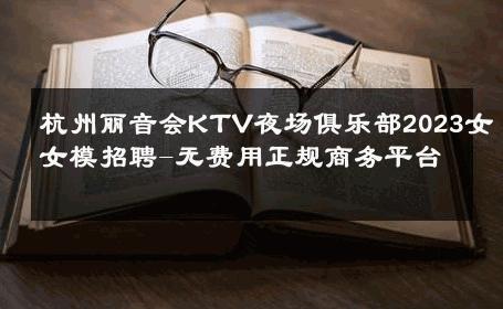 杭州丽音会KTV夜场俱乐部2023女女模招聘-无费用正规商务平台 
