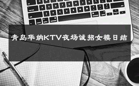 青岛华纳KTV夜场诚招女模日结 
