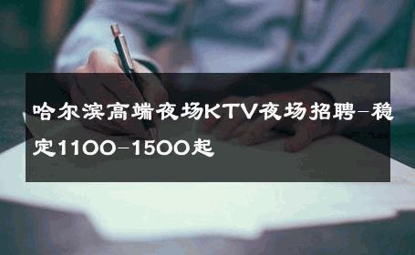哈尔滨高端夜场KTV夜场招聘-稳定11OO-15OO起 