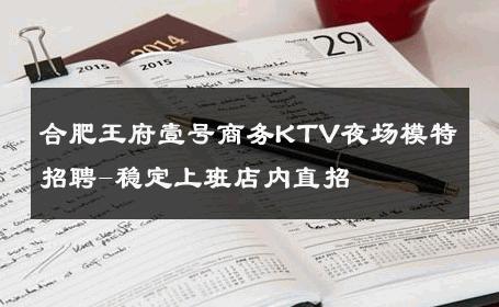 合肥王府壹号商务KTV夜场模特招聘-稳定上班店内直招 