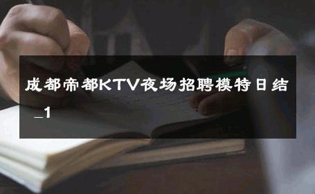 成都帝都KTV夜场招聘模特日结 _1
