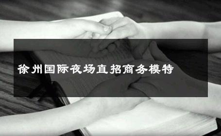 徐州国际夜场直招商务模特 