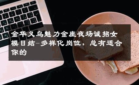 金华义乌魅力金座夜场诚招女模日结-多样化岗位，总有适合你的 