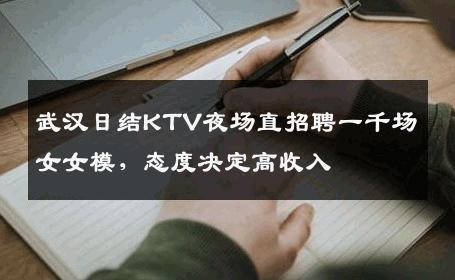 武汉日结KTV夜场直招聘一千场女女模，态度决定高收入 