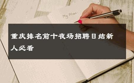 重庆排名前十夜场招聘日结新人必看 