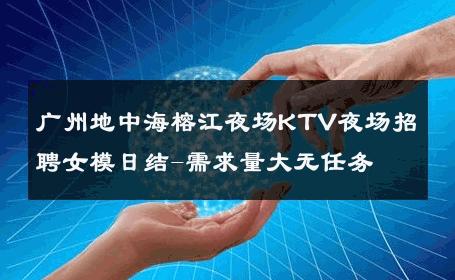 广州地中海榕江夜场KTV夜场招聘女模日结-需求量大无任务 
