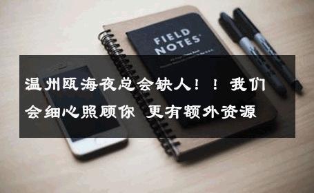 温州瓯海夜总会缺人！！我们会细心照顾你 更有额外资源 