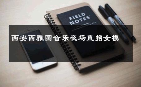 西安西雅图音乐夜场直招女模 