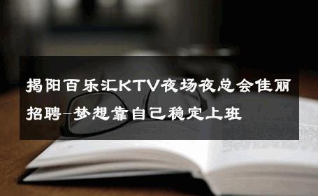 揭阳百乐汇KTV夜场夜总会佳丽招聘-梦想靠自己稳定上班 