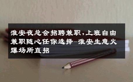 淮安夜总会招聘兼职,上班自由兼职随心任你选择-淮安生意火爆场所直招