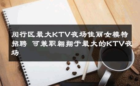 闵行区最大KTV夜场佳丽女模特招聘 可兼职翱翔于最大的KTV夜场 