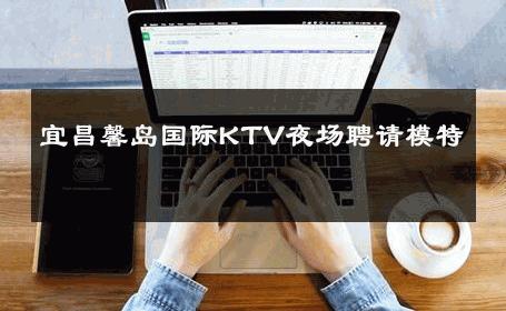宜昌馨岛国际KTV夜场聘请模特 