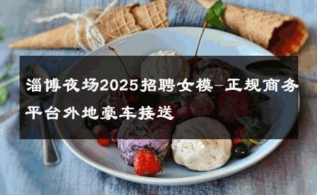 淄博夜场2025招聘女模-正规商务平台外地豪车接送 