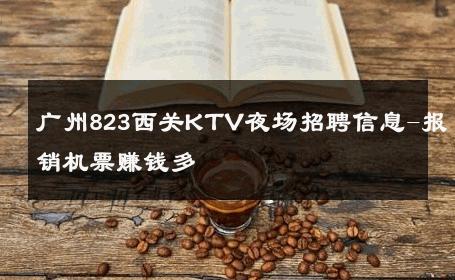 广州823西关KTV夜场招聘信息-报销机票赚钱多 