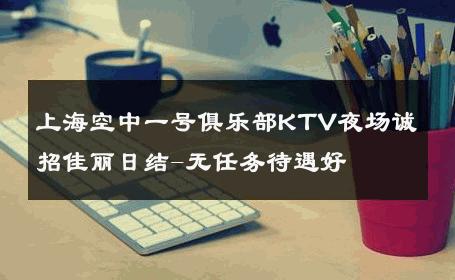 上海空中一号俱乐部KTV夜场诚招佳丽日结-无任务待遇好 