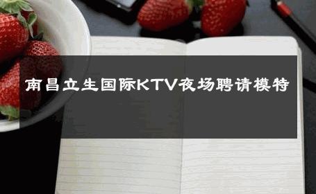 南昌立生国际KTV夜场聘请模特 