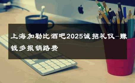 上海加勒比酒吧2025诚招礼仪-赚钱多报销路费 