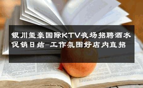 银川玺豪国际KTV夜场招聘酒水促销日结-工作氛围好店内直招 